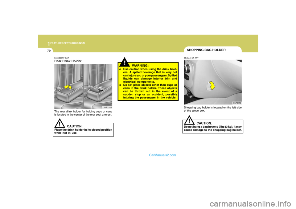Hyundai Sonata 2008  Owners Manual 1FEATURES OF YOUR HYUNDAI70
!
CAUTION:
Place the drink holder in its closed position
while not in use.
HNF2185
B450B01NF-GATRear Drink HolderThe rear drink holder for holding cups or cans
is located i