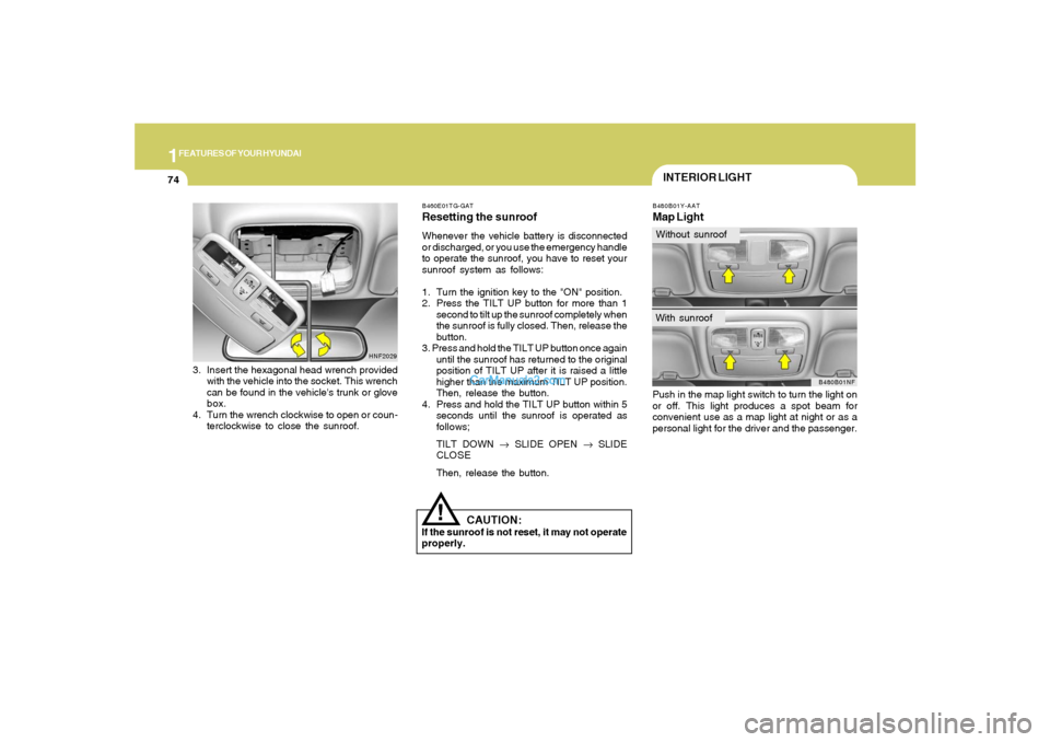 Hyundai Sonata 1FEATURES OF YOUR HYUNDAI74
!
CAUTION:
If the sunroof is not reset, it may not operate
properly.B460E01TG-GATResetting the sunroofWhenever the vehicle battery is disconnected
or discharged, or you use Hyundai Sonata 1FEATURES OF YOUR HYUNDAI74
!
CAUTION:
If the sunroof is not reset, it may not operate
properly.B460E01TG-GATResetting the sunroofWhenever the vehicle battery is disconnected
or discharged, or you use