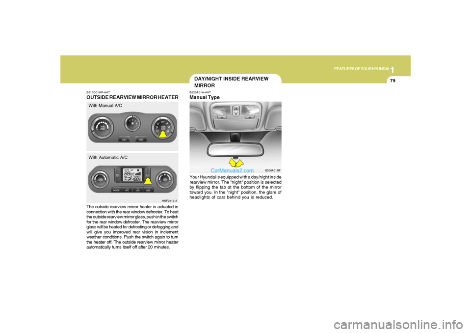 Hyundai Sonata 2008  Owners Manual 1
FEATURES OF YOUR HYUNDAI
79
The outside rearview mirror heater is actuated in
connection with the rear window defroster. To heat
the outside rearview mirror glass, push in the switch
for the rear wi