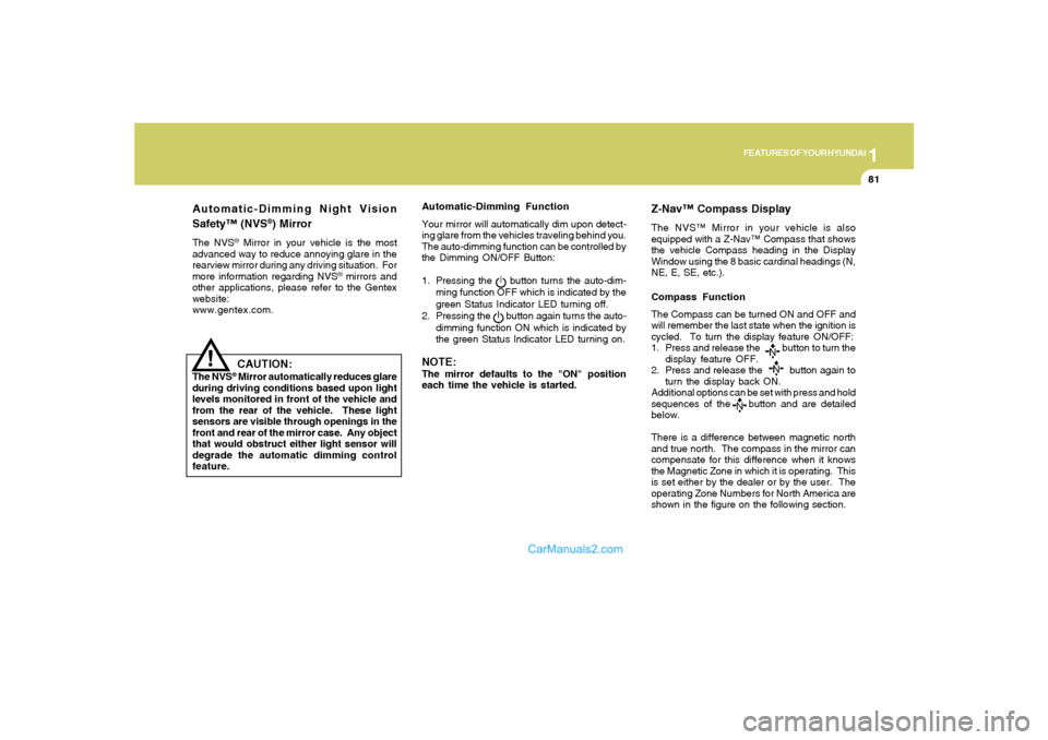 Hyundai Sonata 2008  Owners Manual 1
FEATURES OF YOUR HYUNDAI
81
Automatic-Dimming Night Vision
Safety™ (NVS
®) Mirror
The NVS
® Mirror in your vehicle is the most
advanced way to reduce annoying glare in the
rearview mirror during