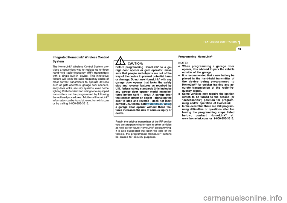 Hyundai Sonata 2008  Owners Manual 1
FEATURES OF YOUR HYUNDAI
83
!
Integrated HomeLink
® Wireless Control
System
The HomeLink
® Wireless Control System pro-
vides a convenient way to replace up to three
hand-held radio-frequency (RF)