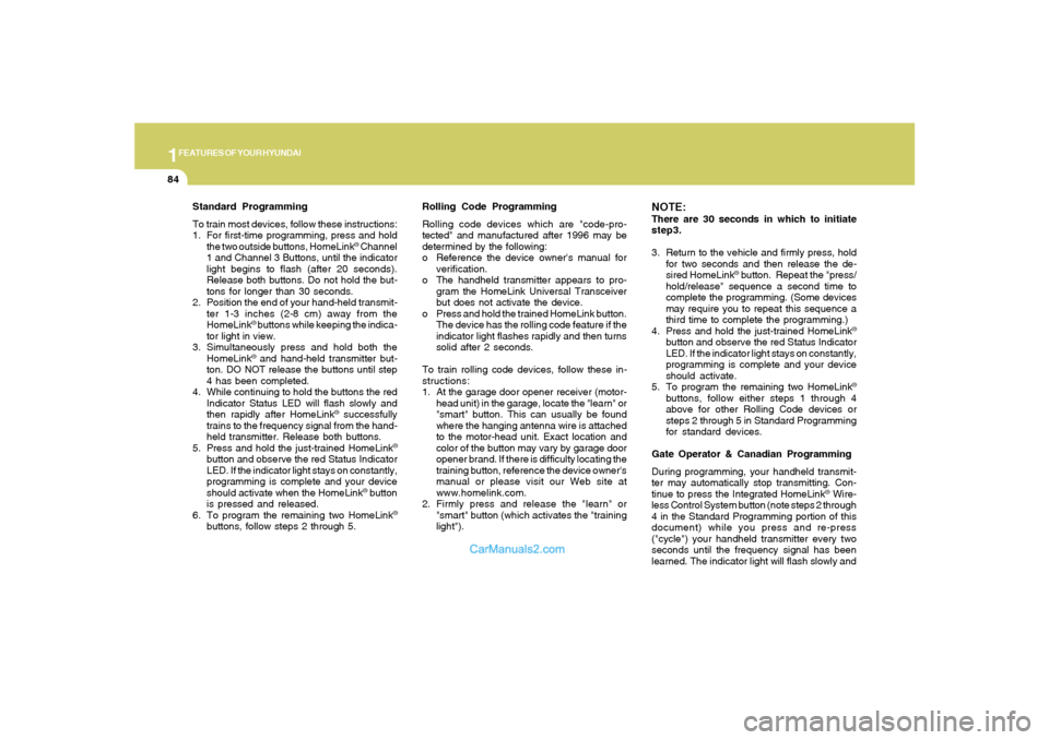 Hyundai Sonata 2008  Owners Manual 1FEATURES OF YOUR HYUNDAI84
Standard Programming
To train most devices, follow these instructions:
1. For first-time programming, press and hold
the two outside buttons, HomeLink
® Channel
1 and Chan