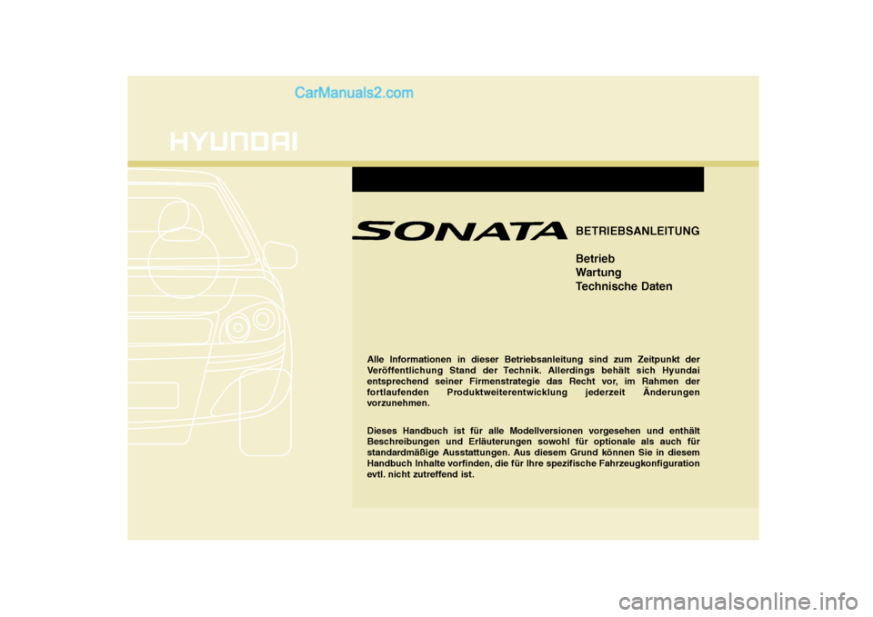 Hyundai Sonata 2008  Betriebsanleitung (in German) BETRIEBSANLEITUNG Betrieb 
Wartung
Technische Daten
Alle Informationen in dieser Betriebsanleitung sind zum Zeitpunkt der 
Veröffentlichung Stand der Technik. Allerdings behält sich Hyundai
entsprec