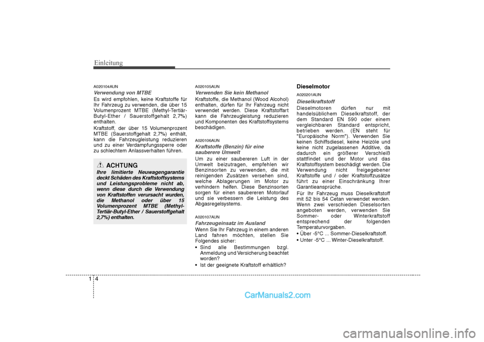 Hyundai Sonata 2008  Betriebsanleitung (in German) Einleitung
4
1
A020104AUN
Verwendung von MTBE
Es wird empfohlen, keine Kraftstoffe für 
Ihr Fahrzeug zu verwenden, die über 15
Volumenprozent MTBE (Methyl-Tertiär-Butyl-Ether / Sauerstoffgehalt 2,7