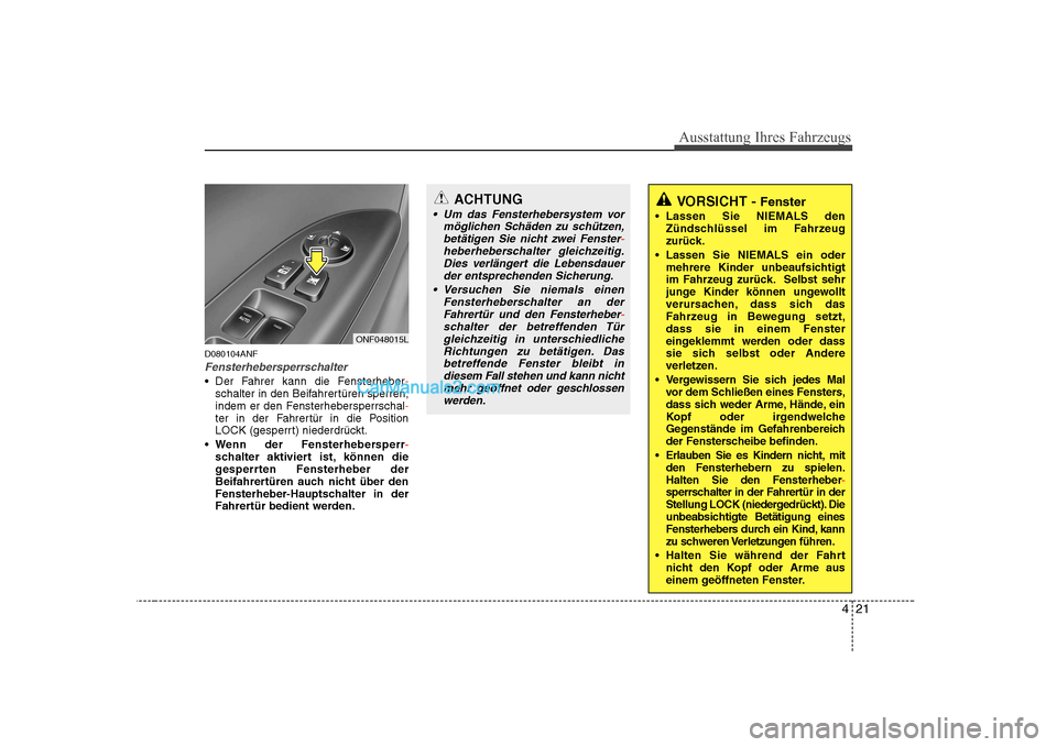 Hyundai Sonata 2008  Betriebsanleitung (in German) 421
Ausstattung Ihres Fahrzeugs
D080104ANF
Fensterhebersperrschalter
 Der Fahrer kann die Fensterheber-schalter in den Beifahrertüren sperren, 
indem er den Fensterhebersperrschal-ter in der Fahrert�