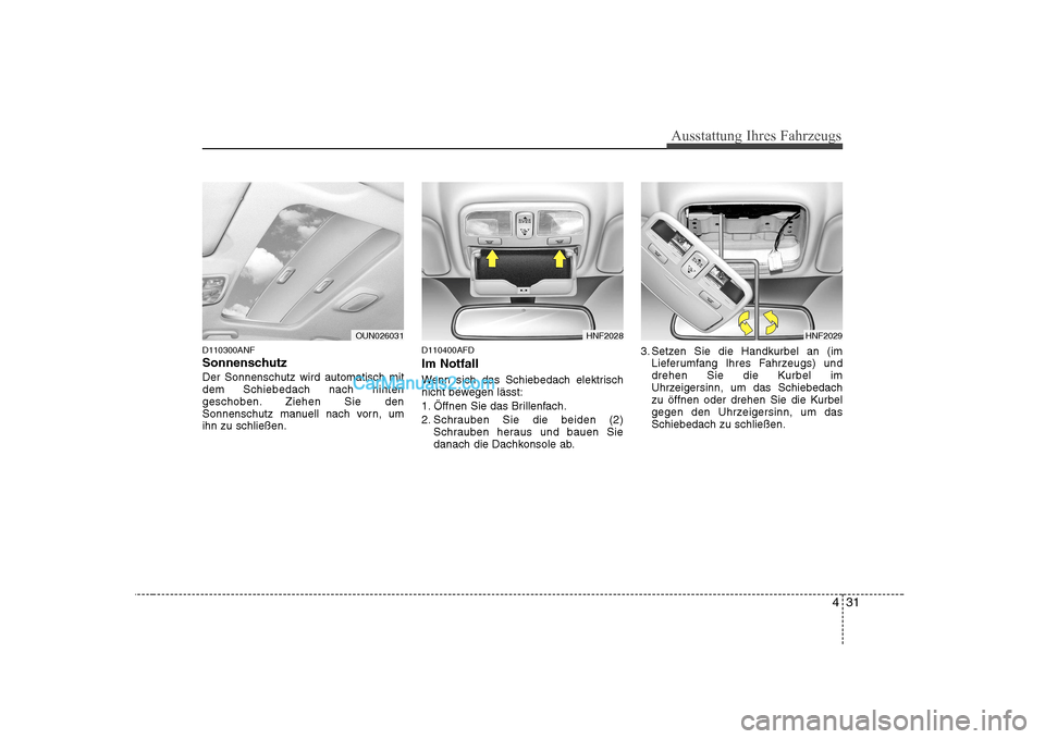 Hyundai Sonata 2008 Betriebsanleitung (in German) 431
Ausstattung Ihres Fahrzeugs
D110300ANF
SonnenschutzDer Sonnenschutz wird automatisch mit dem Schiebedach nach hinten
geschoben. Ziehen Sie den
Sonnenschutz manuell nach vorn, umihn zu schließen. Hyundai Sonata 2008 Betriebsanleitung (in German) 431
Ausstattung Ihres Fahrzeugs
D110300ANF
SonnenschutzDer Sonnenschutz wird automatisch mit dem Schiebedach nach hinten
geschoben. Ziehen Sie den
Sonnenschutz manuell nach vorn, umihn zu schließen.