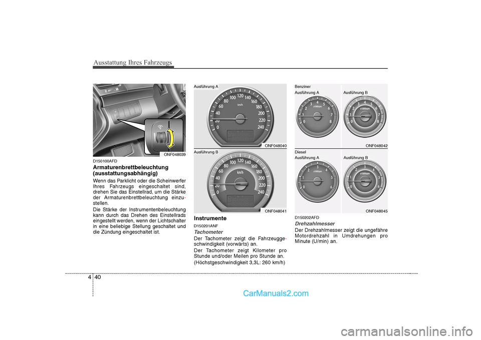 Hyundai Sonata 2008 Betriebsanleitung (in German) Ausstattung Ihres Fahrzeugs
40
4
D150100AFD
Armaturenbrettbeleuchtung (ausstattungsabhängig)
Wenn das Parklicht oder die Scheinwerfer
Ihres Fahrzeugs eingeschaltet sind,
drehen Sie das Einstellrad Hyundai Sonata 2008 Betriebsanleitung (in German) Ausstattung Ihres Fahrzeugs
40
4
D150100AFD
Armaturenbrettbeleuchtung (ausstattungsabhängig)
Wenn das Parklicht oder die Scheinwerfer
Ihres Fahrzeugs eingeschaltet sind,
drehen Sie das Einstellrad