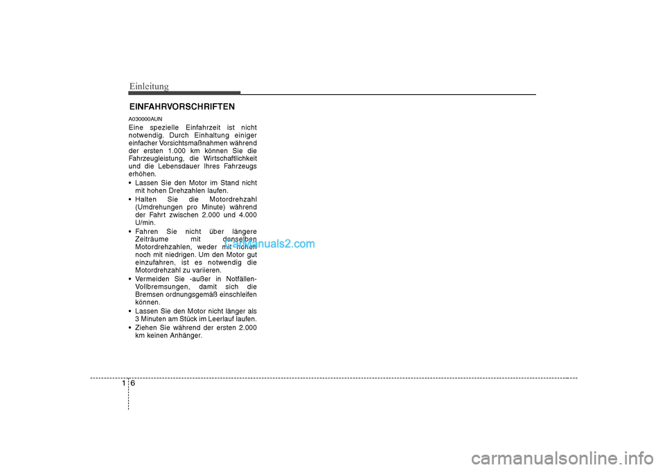 Hyundai Sonata 2008  Betriebsanleitung (in German) Einleitung
6
1
A030000AUN 
Eine spezielle Einfahrzeit ist nicht 
notwendig. Durch Einhaltung einiger
einfacher Vorsichtsmaßnahmen währendder ersten 1.000 km können Sie die
Fahrzeugleistung, die Wir