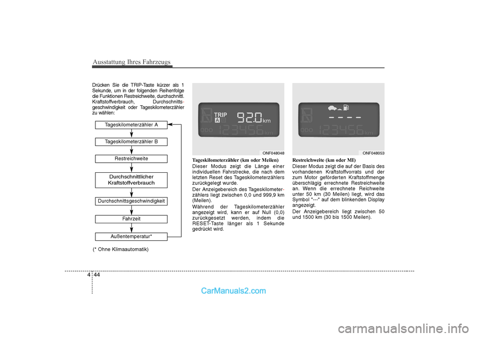 Hyundai Sonata 2008  Betriebsanleitung (in German) Ausstattung Ihres Fahrzeugs
44
4
Drücken Sie die TRIP-Taste kürzer als 1 
Sekunde, um in der folgenden Reihenfolge
die Funktionen Restreichweite, durchschnittl.
Kraftstoffverbrauch, Durchschnitts
-g