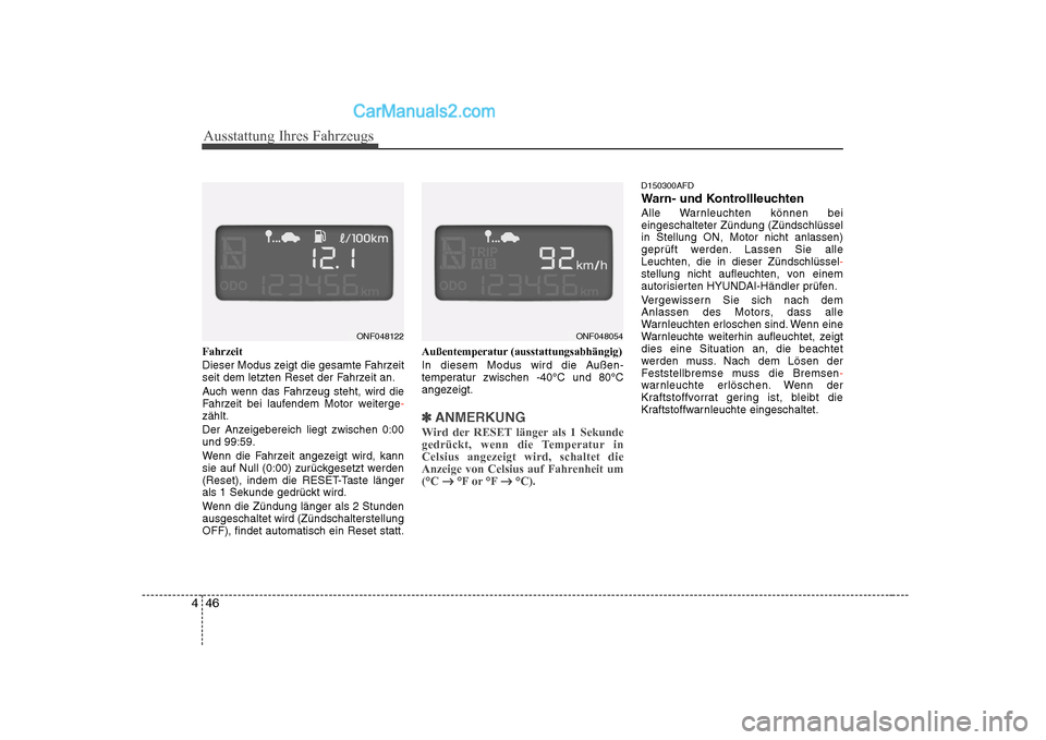 Hyundai Sonata 2008  Betriebsanleitung (in German) Ausstattung Ihres Fahrzeugs
46
4
Fahrzeit 
Dieser Modus zeigt die gesamte Fahrzeit 
seit dem letzten Reset der Fahrzeit an. 
Auch wenn das Fahrzeug steht, wird die 
Fahrzeit bei laufendem Motor weiter