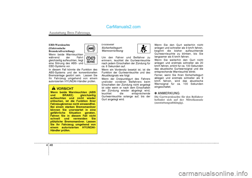 Hyundai Sonata 2008  Betriebsanleitung (in German) Ausstattung Ihres Fahrzeugs
48
4
EBD-Warnleuchte 
(Elektronische 
Bremskraftverteilung) 
Wenn beide Warnleuchten 
während der Fahrt
gleichzeitig aufleuchten, liegt
eine Störung des ABS- und
EBD-Syst