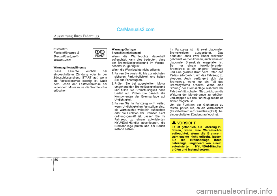 Hyundai Sonata 2008  Betriebsanleitung (in German) Ausstattung Ihres Fahrzeugs
50
4
D150308AFD
Feststellbremse &
Bremsflüssigkeit-Warnleuchte
Warnung-Feststellbremse Diese Leuchte leuchtet bei eingeschalteter Zündung oder in der
Zündschlossstellung
