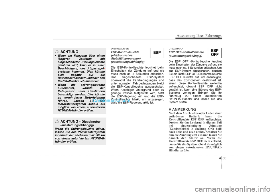 Hyundai Sonata 2008 Betriebsanleitung (in German) 453
Ausstattung Ihres Fahrzeugs
D150323AUN-EE
ESP-Kontrollleuchte(elektronisches Stabilitätsprogramm)(ausstattungsabhängig)
Die ESP-Kontrollleuchte leuchtet beim Einschalten der Zündung auf und sie Hyundai Sonata 2008 Betriebsanleitung (in German) 453
Ausstattung Ihres Fahrzeugs
D150323AUN-EE
ESP-Kontrollleuchte(elektronisches Stabilitätsprogramm)(ausstattungsabhängig)
Die ESP-Kontrollleuchte leuchtet beim Einschalten der Zündung auf und sie