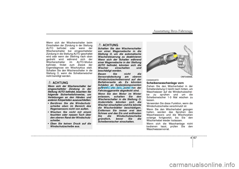 Hyundai Sonata 2008 Betriebsanleitung (in German) 467
Ausstattung Ihres Fahrzeugs
Wenn sich der Wischerschalter beim Einschalten der Zündung in der Stellung
AUTO befindet oder wenn derWischerschalter bei eingeschalteter
Zündung in die Stellung AUTO Hyundai Sonata 2008 Betriebsanleitung (in German) 467
Ausstattung Ihres Fahrzeugs
Wenn sich der Wischerschalter beim Einschalten der Zündung in der Stellung
AUTO befindet oder wenn derWischerschalter bei eingeschalteter
Zündung in die Stellung AUTO