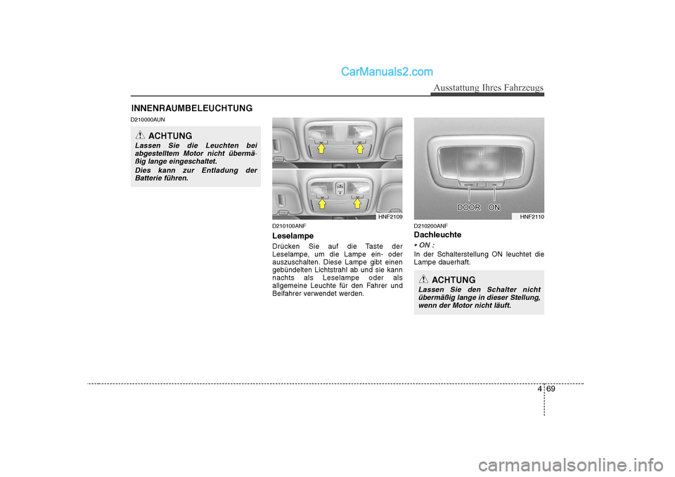 Hyundai Sonata 2008 Betriebsanleitung (in German) 469
Ausstattung Ihres Fahrzeugs
D210000AUND210100ANF Leselampe
Drücken Sie auf die Taste der
Leselampe, um die Lampe ein- oder
auszuschalten. Diese Lampe gibt einen
gebündelten Lichtstrahl ab und Hyundai Sonata 2008 Betriebsanleitung (in German) 469
Ausstattung Ihres Fahrzeugs
D210000AUND210100ANF Leselampe
Drücken Sie auf die Taste der
Leselampe, um die Lampe ein- oder
auszuschalten. Diese Lampe gibt einen
gebündelten Lichtstrahl ab und