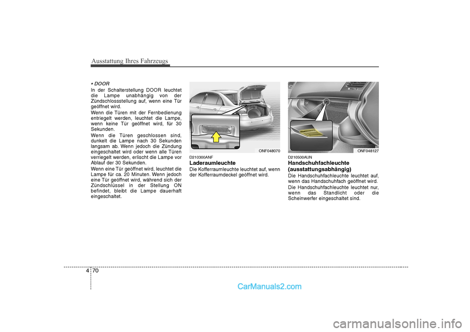 Hyundai Sonata 2008 Betriebsanleitung (in German) Ausstattung Ihres Fahrzeugs
70
4
In der Schalterstellung DOOR leuchtet
die Lampe unabhängig von der
Zündschlossstellung auf, wenn eine Türgeöffnet wird.
Wenn die Türen mit der Fernbedienung
e Hyundai Sonata 2008 Betriebsanleitung (in German) Ausstattung Ihres Fahrzeugs
70
4
In der Schalterstellung DOOR leuchtet
die Lampe unabhängig von der
Zündschlossstellung auf, wenn eine Türgeöffnet wird.
Wenn die Türen mit der Fernbedienung
e