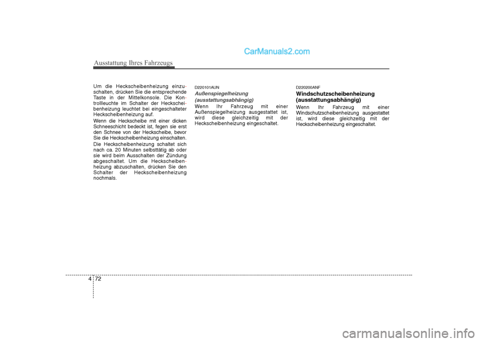 Hyundai Sonata 2008 Betriebsanleitung (in German) Ausstattung Ihres Fahrzeugs
72
4
Um die Heckscheibenheizung einzu-schalten, drücken Sie die entsprechende
Taste in der Mittelkonsole. Die Kon-trollleuchte im Schalter der Heckschei-benheizung leucht Hyundai Sonata 2008 Betriebsanleitung (in German) Ausstattung Ihres Fahrzeugs
72
4
Um die Heckscheibenheizung einzu-schalten, drücken Sie die entsprechende
Taste in der Mittelkonsole. Die Kon-trollleuchte im Schalter der Heckschei-benheizung leucht