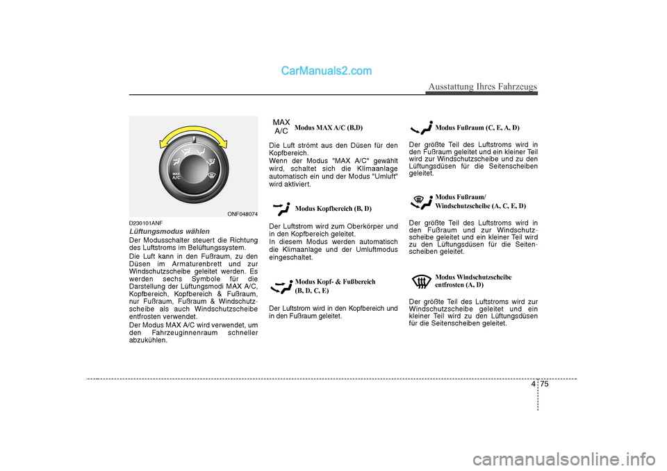 Hyundai Sonata 2008 Betriebsanleitung (in German) 475
Ausstattung Ihres Fahrzeugs
D230101ANF
Lüftungsmodus wählen
Der Modusschalter steuert die Richtung des Luftstroms im Belüftungssystem.
Die Luft kann in den Fußraum, zu den
Düsen im Armature Hyundai Sonata 2008 Betriebsanleitung (in German) 475
Ausstattung Ihres Fahrzeugs
D230101ANF
Lüftungsmodus wählen
Der Modusschalter steuert die Richtung des Luftstroms im Belüftungssystem.
Die Luft kann in den Fußraum, zu den
Düsen im Armature