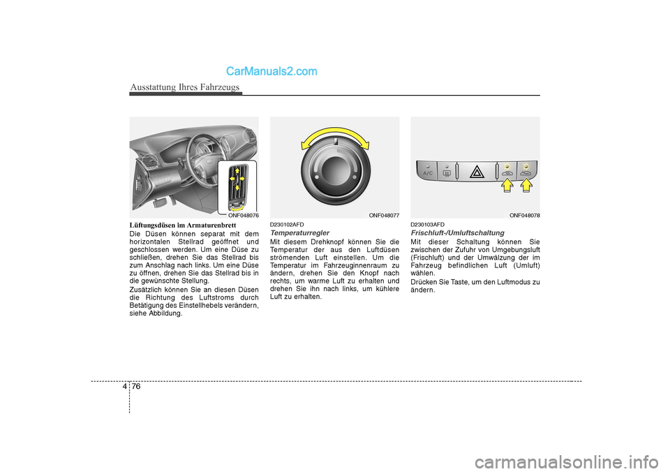 Hyundai Sonata 2008 Betriebsanleitung (in German) Ausstattung Ihres Fahrzeugs
76
4
Lüftungsdüsen im Armaturenbrett
Die Düsen können separat mit dem
horizontalen Stellrad geöffnet und
geschlossen werden. Um eine Düse zu
schließen, drehen Sie Hyundai Sonata 2008 Betriebsanleitung (in German) Ausstattung Ihres Fahrzeugs
76
4
Lüftungsdüsen im Armaturenbrett
Die Düsen können separat mit dem
horizontalen Stellrad geöffnet und
geschlossen werden. Um eine Düse zu
schließen, drehen Sie