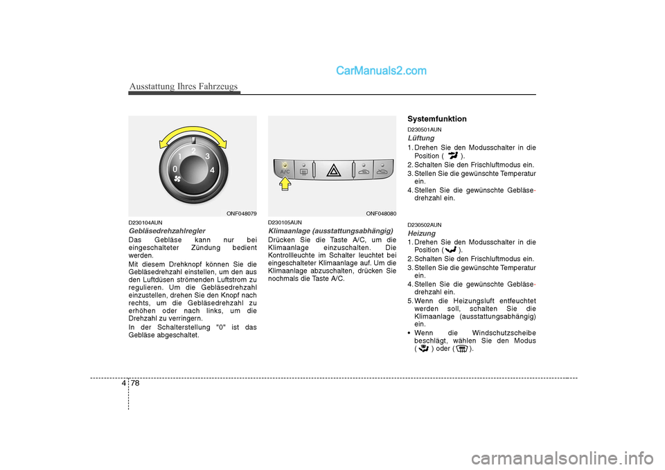 Hyundai Sonata 2008 Betriebsanleitung (in German) Ausstattung Ihres Fahrzeugs
78
4
D230104AUN
Gebläsedrehzahlregler
Das Gebläse kann nur bei eingeschalteter Zündung bedient
werden. Mit diesem Drehknopf können Sie die
Gebläsedrehzahl einstellen, Hyundai Sonata 2008 Betriebsanleitung (in German) Ausstattung Ihres Fahrzeugs
78
4
D230104AUN
Gebläsedrehzahlregler
Das Gebläse kann nur bei eingeschalteter Zündung bedient
werden. Mit diesem Drehknopf können Sie die
Gebläsedrehzahl einstellen,