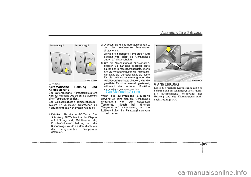 Hyundai Sonata 2008 Betriebsanleitung (in German) 483
Ausstattung Ihres Fahrzeugs
D240100ANF
Automatische Heizung und KlimatisierungDas automatische Klimasteuersystem
wird auf einfache Art durch die Auswahl
einer Temperatur bedient.
Das vollautomat Hyundai Sonata 2008 Betriebsanleitung (in German) 483
Ausstattung Ihres Fahrzeugs
D240100ANF
Automatische Heizung und KlimatisierungDas automatische Klimasteuersystem
wird auf einfache Art durch die Auswahl
einer Temperatur bedient.
Das vollautomat