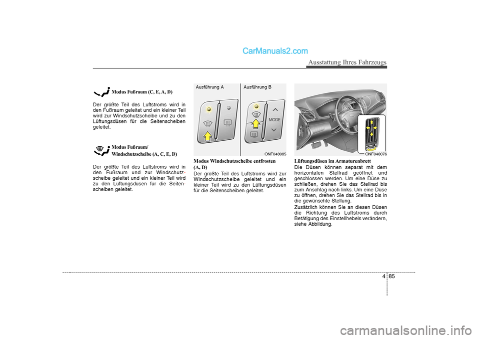 Hyundai Sonata 2008 Betriebsanleitung (in German) 485
Ausstattung Ihres Fahrzeugs
Modus Fußraum (C, E, A, D)
Der größte Teil des Luftstroms wird in
den Fußraum geleitet und ein kleiner Teil
wird zur Windschutzscheibe und zu denLüftungsdüsen fà Hyundai Sonata 2008 Betriebsanleitung (in German) 485
Ausstattung Ihres Fahrzeugs
Modus Fußraum (C, E, A, D)
Der größte Teil des Luftstroms wird in
den Fußraum geleitet und ein kleiner Teil
wird zur Windschutzscheibe und zu denLüftungsdüsen fÃ