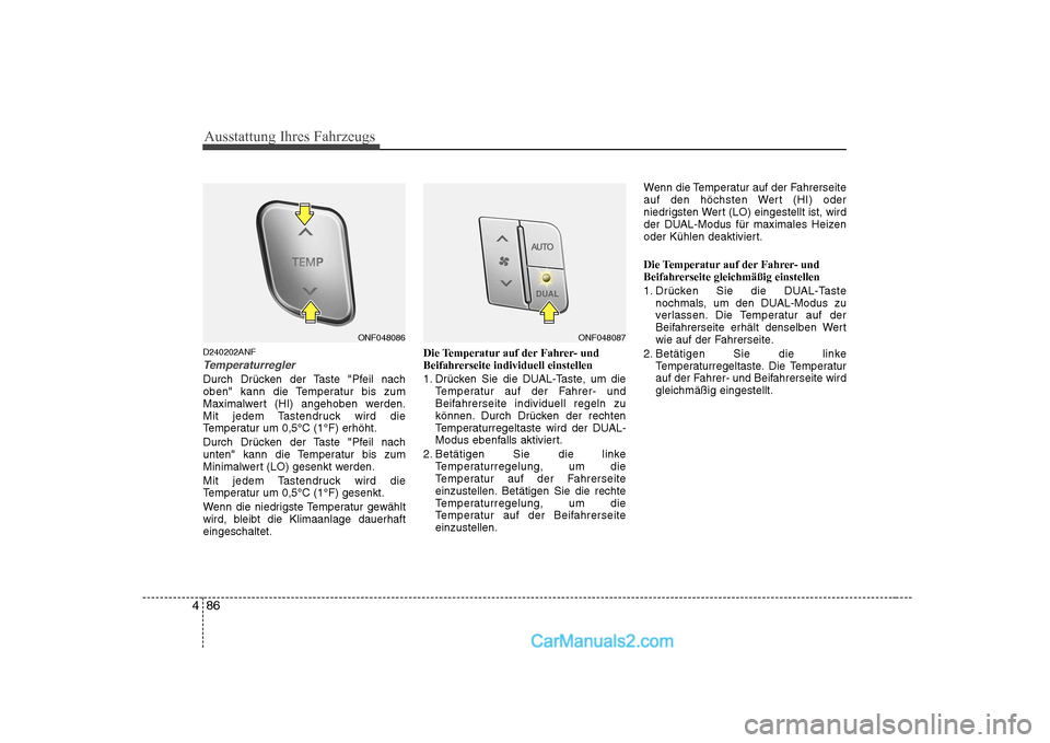 Hyundai Sonata 2008 Betriebsanleitung (in German) Ausstattung Ihres Fahrzeugs
86
4
D240202ANF
Temperaturregler
Durch Drücken der Taste "Pfeil nach
oben" kann die Temperatur bis zum
Maximalwert (HI) angehoben werden.
Mit jedem Tastendruck wird die
T Hyundai Sonata 2008 Betriebsanleitung (in German) Ausstattung Ihres Fahrzeugs
86
4
D240202ANF
Temperaturregler
Durch Drücken der Taste "Pfeil nach
oben" kann die Temperatur bis zum
Maximalwert (HI) angehoben werden.
Mit jedem Tastendruck wird die
T