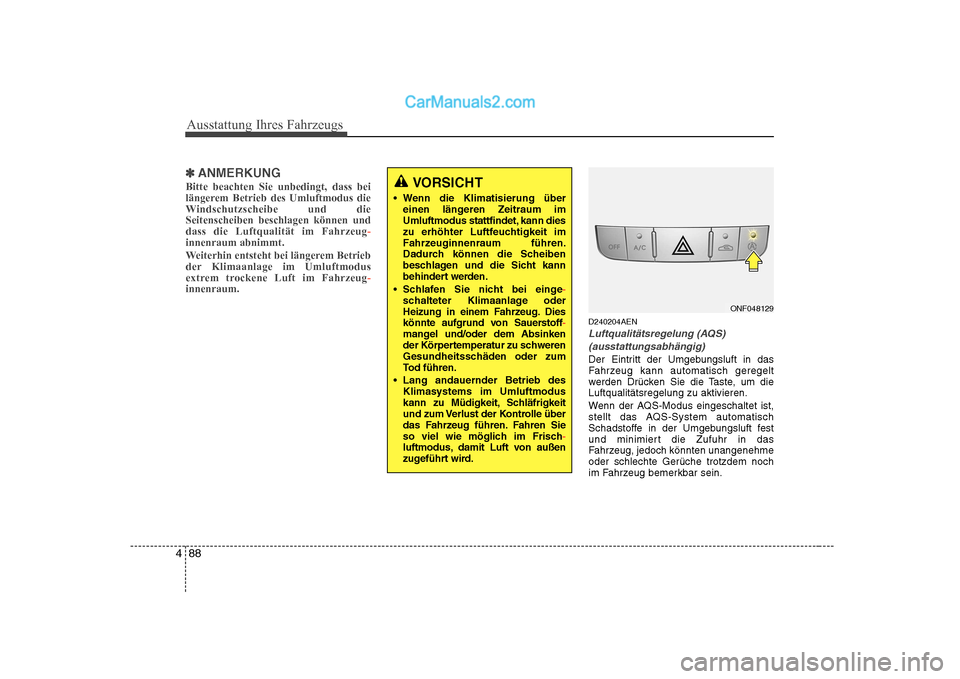 Hyundai Sonata 2008 Betriebsanleitung (in German) Ausstattung Ihres Fahrzeugs
88
4
✽✽
ANMERKUNG
Bitte beachten Sie unbedingt, dass bei
längerem Betrieb des Umluftmodus die
Windschutzscheibe und dieSeitenscheiben beschlagen können unddass die L Hyundai Sonata 2008 Betriebsanleitung (in German) Ausstattung Ihres Fahrzeugs
88
4
✽✽
ANMERKUNG
Bitte beachten Sie unbedingt, dass bei
längerem Betrieb des Umluftmodus die
Windschutzscheibe und dieSeitenscheiben beschlagen können unddass die L