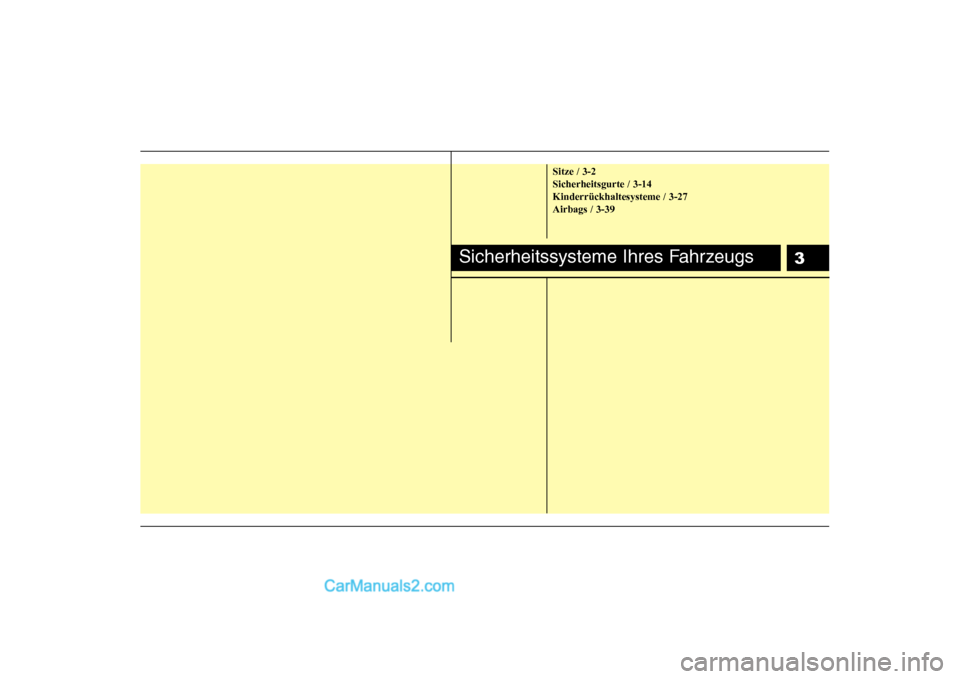 Hyundai Sonata 2008  Betriebsanleitung (in German) 3
Sitze / 3-2 Sicherheitsgurte / 3-14Kinderrückhaltesysteme / 3-27Airbags / 3-39
Sicherheitssysteme Ihres Fahrzeugs  