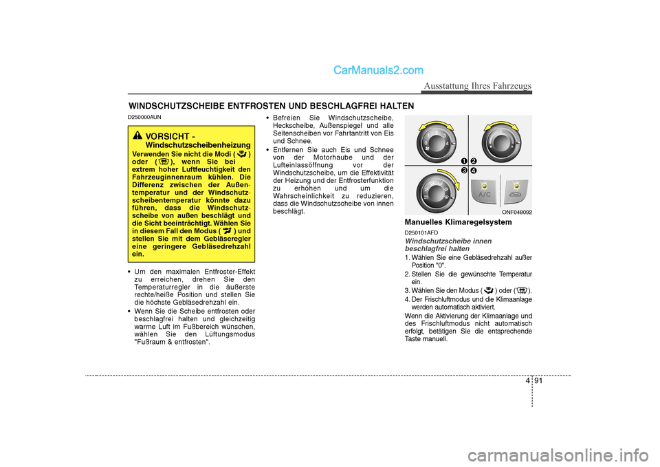 Hyundai Sonata 2008 Betriebsanleitung (in German) 491
Ausstattung Ihres Fahrzeugs
D250000AUN
Um den maximalen Entfroster-Effektzu erreichen, drehen Sie den
Temperaturregler in die äußerste
rechte/heiße Position und stellen Sie
die höchste Gebl Hyundai Sonata 2008 Betriebsanleitung (in German) 491
Ausstattung Ihres Fahrzeugs
D250000AUN
Um den maximalen Entfroster-Effektzu erreichen, drehen Sie den
Temperaturregler in die äußerste
rechte/heiße Position und stellen Sie
die höchste Gebl