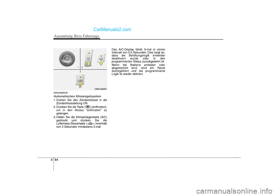 Hyundai Sonata 2008 Betriebsanleitung (in German) Ausstattung Ihres Fahrzeugs
94
4
D250302AUN
Automatisches Klimaregelsystem
1. Drehen Sie den Zündschlüssel in die
Zündschlossstellung ON.
2. Drücken Sie die Taste ( ) (entfrosten), um in den Modus Hyundai Sonata 2008 Betriebsanleitung (in German) Ausstattung Ihres Fahrzeugs
94
4
D250302AUN
Automatisches Klimaregelsystem
1. Drehen Sie den Zündschlüssel in die
Zündschlossstellung ON.
2. Drücken Sie die Taste ( ) (entfrosten), um in den Modus
