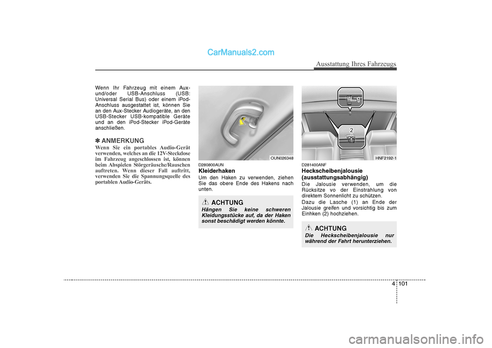 Hyundai Sonata 2008 Betriebsanleitung (in German) 4 101
Ausstattung Ihres Fahrzeugs
Wenn Ihr Fahrzeug mit einem Aux- und/oder USB-Anschluss (USB:
Universal Serial Bus) oder einem iPod-Anschluss ausgestattet ist, können Sie
an den Aux-Stecker Audioge Hyundai Sonata 2008 Betriebsanleitung (in German) 4 101
Ausstattung Ihres Fahrzeugs
Wenn Ihr Fahrzeug mit einem Aux- und/oder USB-Anschluss (USB:
Universal Serial Bus) oder einem iPod-Anschluss ausgestattet ist, können Sie
an den Aux-Stecker Audioge