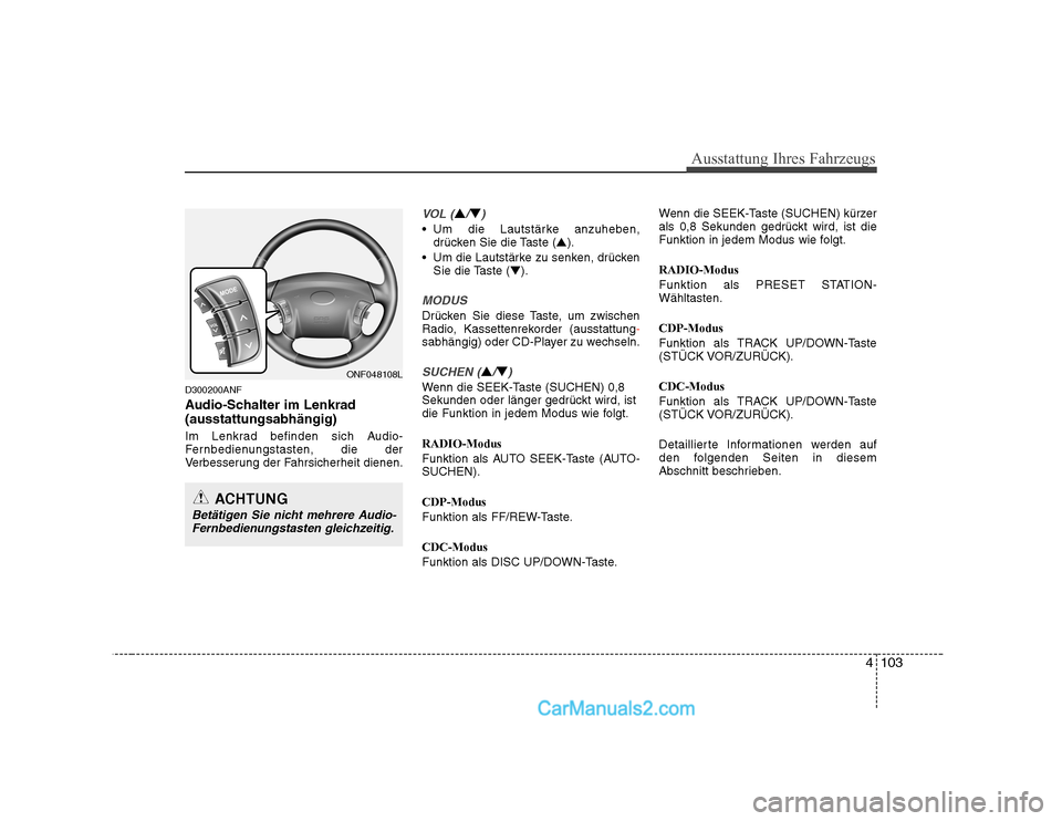 Hyundai Sonata 2008 Betriebsanleitung (in German) 4103
Ausstattung Ihres Fahrzeugs
D300200ANF
Audio-Schalter im Lenkrad (ausstattungsabhängig)
Im Lenkrad befinden sich Audio-
Fernbedienungstasten, die der
Verbesserung der Fahrsicherheit dienen.
V Hyundai Sonata 2008 Betriebsanleitung (in German) 4103
Ausstattung Ihres Fahrzeugs
D300200ANF
Audio-Schalter im Lenkrad (ausstattungsabhängig)
Im Lenkrad befinden sich Audio-
Fernbedienungstasten, die der
Verbesserung der Fahrsicherheit dienen.
V