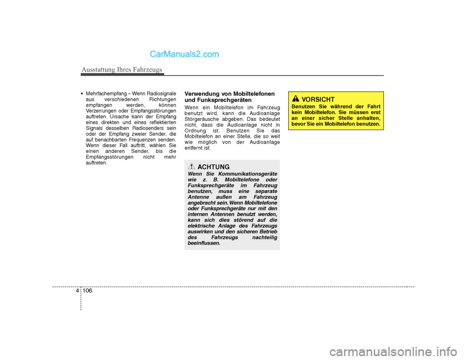 Hyundai Sonata 2008  Betriebsanleitung (in German) Ausstattung Ihres Fahrzeugs
106
4
 Mehrfachempfang – Wenn Radiosignale
aus verschiedenen Richtungen 
empfangen werden, können
Verzerrungen oder Empfangsstörungen
auftreten. Ursache kann der Empfan