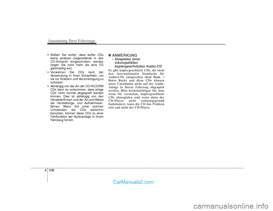 Hyundai Sonata 2008  Betriebsanleitung (in German) Ausstattung Ihres Fahrzeugs
108
4
 Stellen Sie sicher, dass außer CDs
keine anderen Gegenstände in den 
CD-Schacht eingeschoben werden(legen Sie nicht mehr als eine CD
gleichzeitig ein).
 Verwahren 
