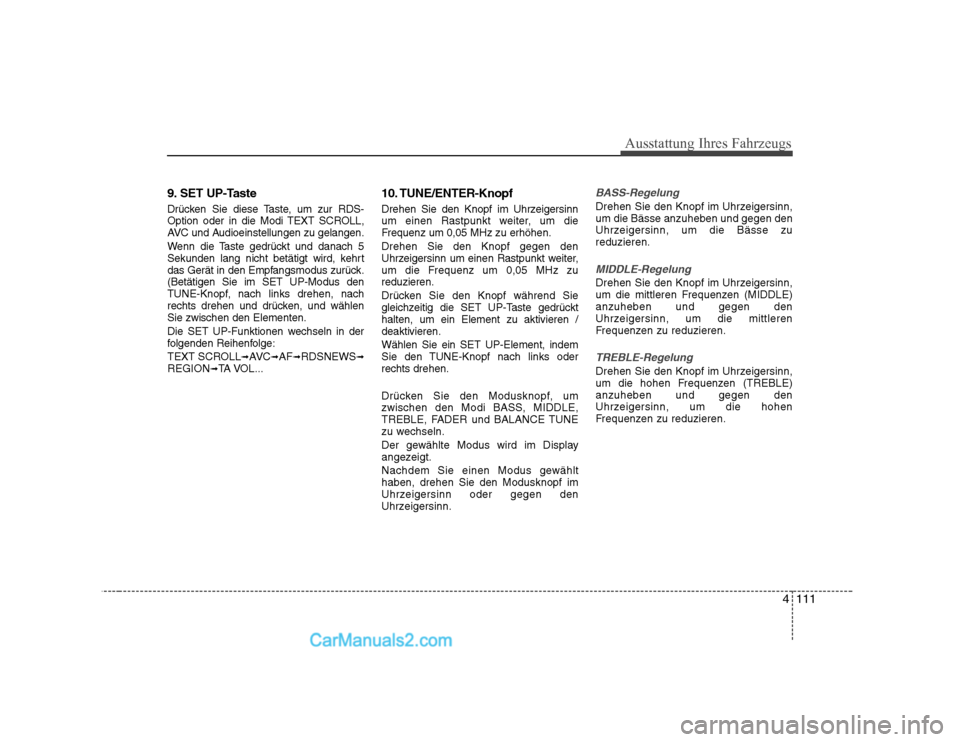 Hyundai Sonata 2008 Betriebsanleitung (in German) 4111
Ausstattung Ihres Fahrzeugs
9. SET UP-Taste
Drücken Sie diese Taste, um zur RDS-
Option oder in die Modi TEXT SCROLL,
AVC und Audioeinstellungen zu gelangen.
Wenn die Taste gedrückt und dana Hyundai Sonata 2008 Betriebsanleitung (in German) 4111
Ausstattung Ihres Fahrzeugs
9. SET UP-Taste
Drücken Sie diese Taste, um zur RDS-
Option oder in die Modi TEXT SCROLL,
AVC und Audioeinstellungen zu gelangen.
Wenn die Taste gedrückt und dana
