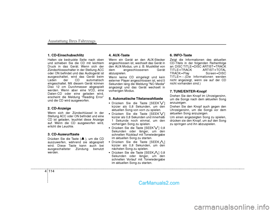 Hyundai Sonata 2008 Betriebsanleitung (in German) Ausstattung Ihres Fahrzeugs
114
4
1. CD-Einschubschlitz
Halten sie bedruckte Seite nach oben und schieben Sie die CD mit leichtem
Druck in das Gerät. Wenn sich der
Zündschlossschalter in der Stellu Hyundai Sonata 2008 Betriebsanleitung (in German) Ausstattung Ihres Fahrzeugs
114
4
1. CD-Einschubschlitz
Halten sie bedruckte Seite nach oben und schieben Sie die CD mit leichtem
Druck in das Gerät. Wenn sich der
Zündschlossschalter in der Stellu