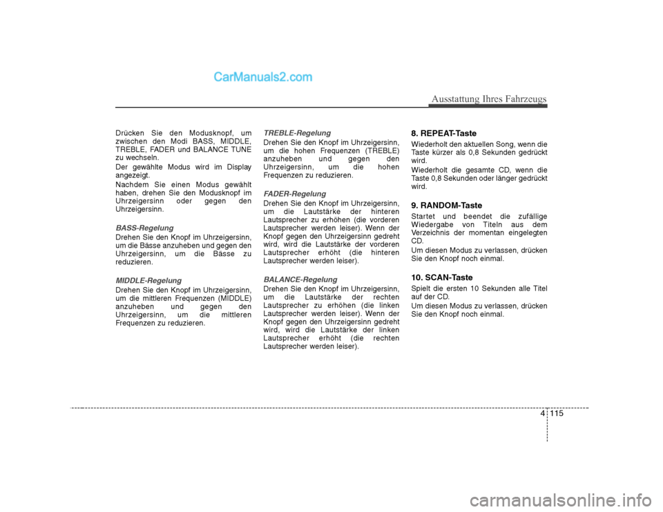 Hyundai Sonata 2008  Betriebsanleitung (in German) 4115
Ausstattung Ihres Fahrzeugs
Drücken Sie den Modusknopf, um 
zwischen den Modi BASS, MIDDLE,
TREBLE, FADER und BALANCE TUNE
zu wechseln. 
Der gewählte Modus wird im Display 
angezeigt. 
Nachdem 