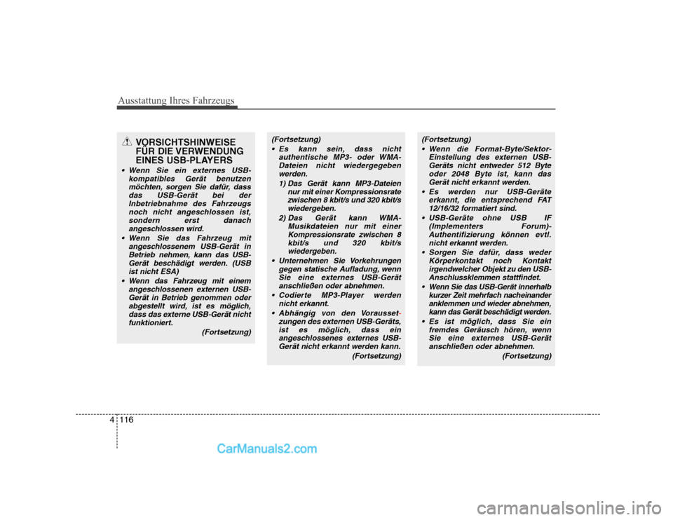 Hyundai Sonata 2008  Betriebsanleitung (in German) Ausstattung Ihres Fahrzeugs
116
4
VORSICHTSHINWEISE 
FÜR DIE VERWENDUNG
EINES USB-PLAYERS
 Wenn Sie ein externes USB-
kompatibles Gerät benutzenmöchten, sorgen Sie dafür, dassdas USB-Gerät bei de
