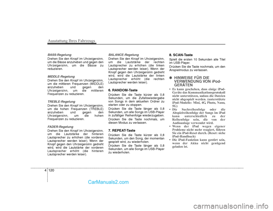 Hyundai Sonata 2008  Betriebsanleitung (in German) Ausstattung Ihres Fahrzeugs
120
4
BASS-Regelung
Drehen Sie den Knopf im Uhrzeigersinn, um die Bässe anzuheben und gegen den
Uhrzeigersinn, um die Bässe zureduzieren.
MIDDLE-Regelung
Drehen Sie den K