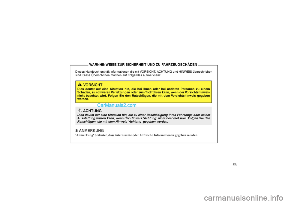 Hyundai Sonata 2008 Betriebsanleitung (in German) F3
Dieses Handbuch enthält Informationen die mit VORSICHT, ACHTUNG und HINWEIS überschrieben
sind. Diese Überschriften machen auf Folgendes aufmerksam:
✽✽
ANMERKUNG
Anmerkung bedeutet, da Hyundai Sonata 2008 Betriebsanleitung (in German) F3
Dieses Handbuch enthält Informationen die mit VORSICHT, ACHTUNG und HINWEIS überschrieben
sind. Diese Überschriften machen auf Folgendes aufmerksam:
✽✽
ANMERKUNG
Anmerkung bedeutet, da