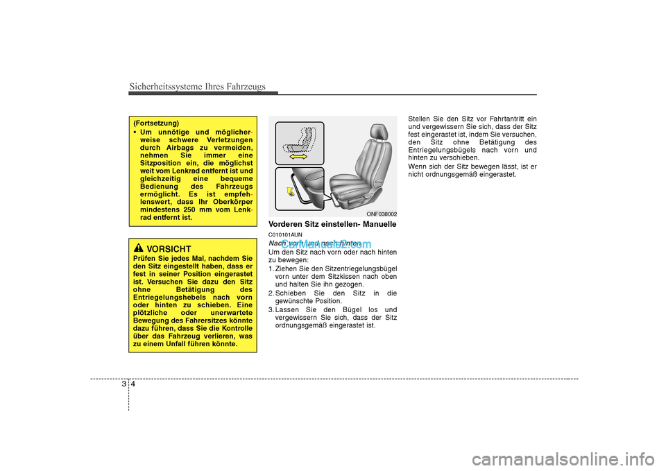 Hyundai Sonata 2008  Betriebsanleitung (in German) Sicherheitssysteme Ihres Fahrzeugs
4
3
Vorderen Sitz einstellen- Manuelle 
C010101AUN
Nach vorn und nach hinten
Um den Sitz nach vorn oder nach hinten 
zu bewegen: 
1. Ziehen Sie den Sitzentriegelungs