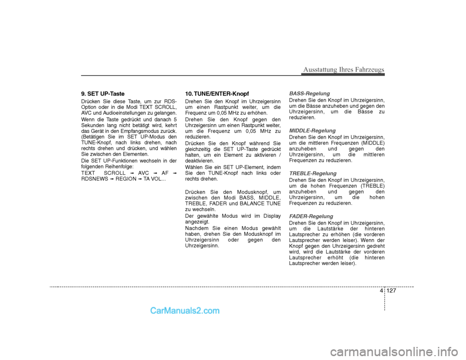 Hyundai Sonata 2008 Betriebsanleitung (in German) 4127
Ausstattung Ihres Fahrzeugs
9. SET UP-Taste
Drücken Sie diese Taste, um zur RDS-
Option oder in die Modi TEXT SCROLL,
AVC und Audioeinstellungen zu gelangen.
Wenn die Taste gedrückt und dana Hyundai Sonata 2008 Betriebsanleitung (in German) 4127
Ausstattung Ihres Fahrzeugs
9. SET UP-Taste
Drücken Sie diese Taste, um zur RDS-
Option oder in die Modi TEXT SCROLL,
AVC und Audioeinstellungen zu gelangen.
Wenn die Taste gedrückt und dana