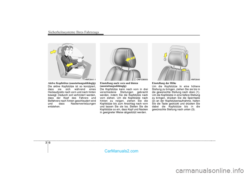 Hyundai Sonata 2008  Betriebsanleitung (in German) Sicherheitssysteme Ihres Fahrzeugs
6
3
Aktive Kopfstütze (ausstattungsabhängig) 
Die aktive Kopfstütze ist so konzipiert, dass sie sich während eines
Heckaufpralls nach vorn und nach hinten
bewegt