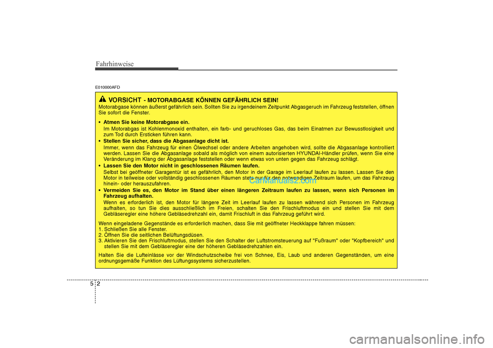Hyundai Sonata 2008 Betriebsanleitung (in German) Fahrhinweise
2
5
E010000AFD
VORSICHT - MOTORABGASE KÖNNEN GEFÄHRLICH SEIN!
Motorabgase können äußerst gefährlich sein. Sollten Sie zu irgendeinem Zeitpunkt Abgasgeruch im Fahrzeug feststellen, à Hyundai Sonata 2008 Betriebsanleitung (in German) Fahrhinweise
2
5
E010000AFD
VORSICHT - MOTORABGASE KÖNNEN GEFÄHRLICH SEIN!
Motorabgase können äußerst gefährlich sein. Sollten Sie zu irgendeinem Zeitpunkt Abgasgeruch im Fahrzeug feststellen, Ã