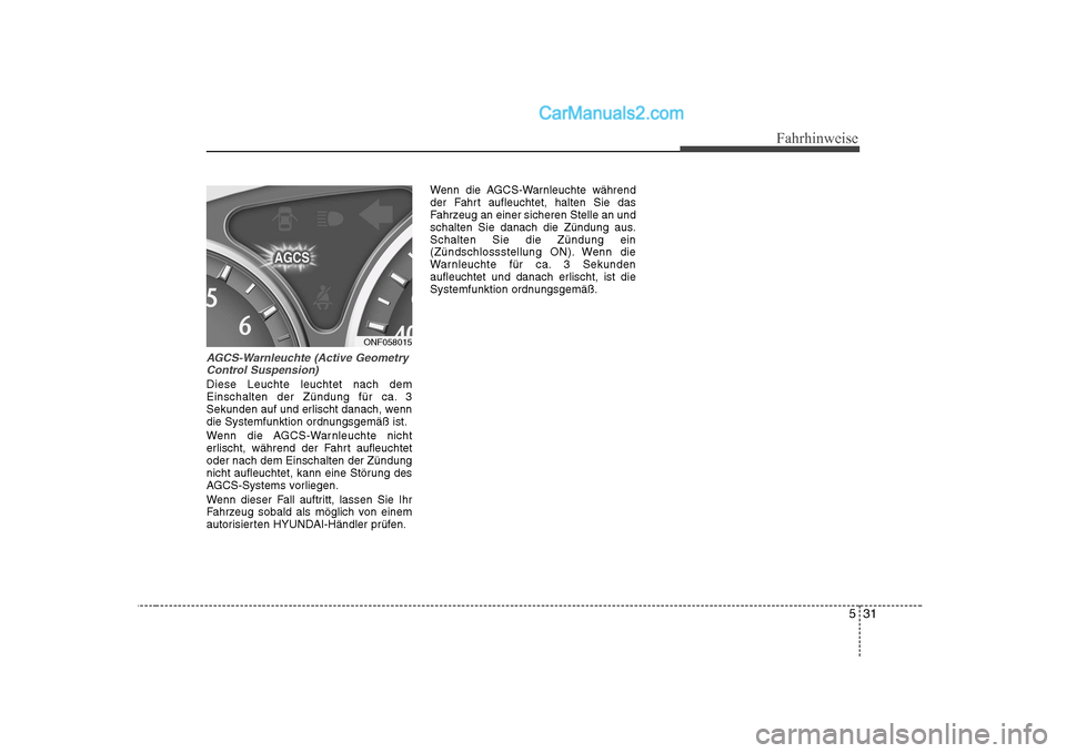 Hyundai Sonata 2008 Betriebsanleitung (in German) 531
Fahrhinweise
AGCS-Warnleuchte (Active GeometryControl Suspension)
Diese Leuchte leuchtet nach dem
Einschalten der Zündung für ca. 3
Sekunden auf und erlischt danach, wenn
die Systemfunktion ord Hyundai Sonata 2008 Betriebsanleitung (in German) 531
Fahrhinweise
AGCS-Warnleuchte (Active GeometryControl Suspension)
Diese Leuchte leuchtet nach dem
Einschalten der Zündung für ca. 3
Sekunden auf und erlischt danach, wenn
die Systemfunktion ord