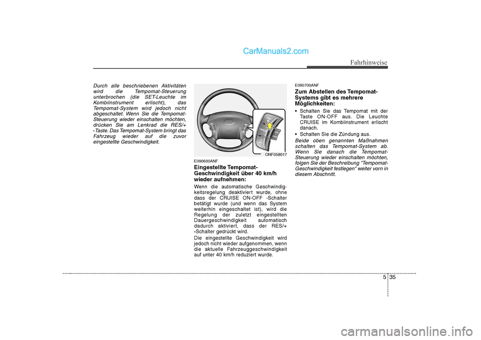 Hyundai Sonata 2008 Betriebsanleitung (in German) 535
Fahrhinweise
Durch alle beschriebenen Aktivitätenwird die Tempomat-Steuerungunterbrochen (die SET-Leuchte im
Kombiinstrument erlischt), dasTempomat-System wird jedoch nichtabgeschaltet. Wenn Sie Hyundai Sonata 2008 Betriebsanleitung (in German) 535
Fahrhinweise
Durch alle beschriebenen Aktivitätenwird die Tempomat-Steuerungunterbrochen (die SET-Leuchte im
Kombiinstrument erlischt), dasTempomat-System wird jedoch nichtabgeschaltet. Wenn Sie