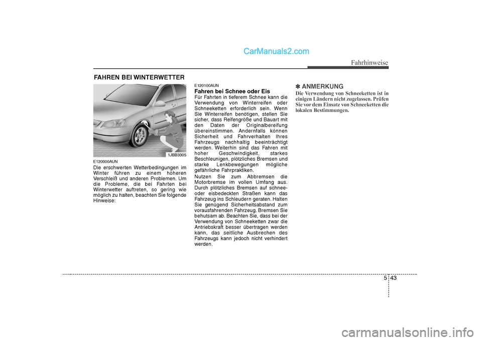 Hyundai Sonata 2008 Betriebsanleitung (in German) 543
Fahrhinweise
E120000AUN
Die erschwerten Wetterbedingungen im Winter führen zu einem höheren
Verschleiß und anderen Problemen. Um
die Probleme, die bei Fahrten bei
Winterwetter auftreten, so ge Hyundai Sonata 2008 Betriebsanleitung (in German) 543
Fahrhinweise
E120000AUN
Die erschwerten Wetterbedingungen im Winter führen zu einem höheren
Verschleiß und anderen Problemen. Um
die Probleme, die bei Fahrten bei
Winterwetter auftreten, so ge