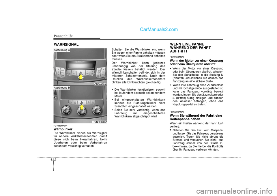 Hyundai Sonata 2008 Betriebsanleitung (in German) Pannenhilfe
2
6
WARNSIGNAL
F010100AUN
Warnblinker
Die Warnblinker dienen als Warnsignal
für andere Verkehrsteilnehmer, damit
diese sich beim Heranfahren, beim
Überholen oder beim Vorbeifahren
beso Hyundai Sonata 2008 Betriebsanleitung (in German) Pannenhilfe
2
6
WARNSIGNAL
F010100AUN
Warnblinker
Die Warnblinker dienen als Warnsignal
für andere Verkehrsteilnehmer, damit
diese sich beim Heranfahren, beim
Überholen oder beim Vorbeifahren
beso