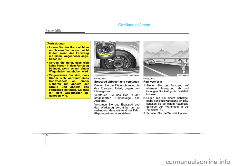 Hyundai Sonata 2008 Betriebsanleitung (in German) Pannenhilfe
8
6
F070200AFD
Ersatzrad abbauen und verstauen
Drehen Sie die Flügelschraube, die
das Ersatzrad fixiert, gegen den
Uhrzeigersinn.
Verstauen Sie das Rad in der
umgekehrten Reihenfolge Hyundai Sonata 2008 Betriebsanleitung (in German) Pannenhilfe
8
6
F070200AFD
Ersatzrad abbauen und verstauen
Drehen Sie die Flügelschraube, die
das Ersatzrad fixiert, gegen den
Uhrzeigersinn.
Verstauen Sie das Rad in der
umgekehrten Reihenfolge